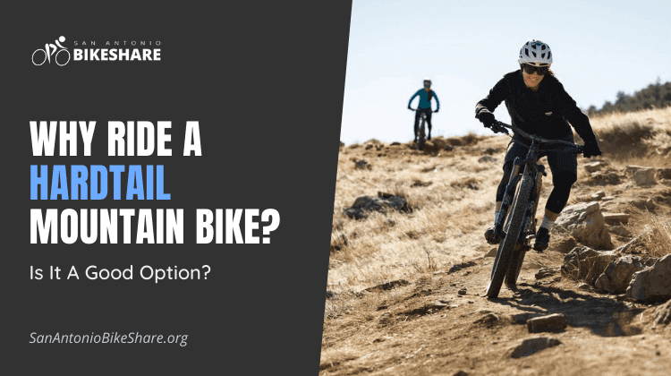 Why Ride A Hardtail Mountain Bike? Is It A Good Option?